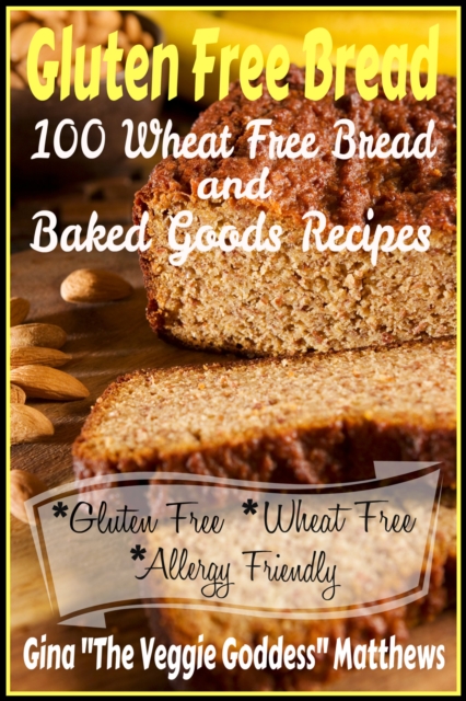Gluten Free Bread: 100 Wheat Free Bread and Baked Goods Recipes