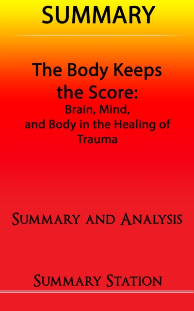 Body Keeps The Score: Brain, Mind, and Body in the Healing of Trauma | Summary
