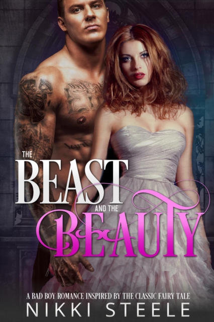 Beast & the Beauty: A Bad Boy Romance Inspired by the Classic Fairy Tale