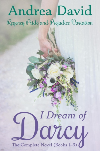 I Dream of Darcy-The Complete Novel: A Regency Pride and Prejudice Variation