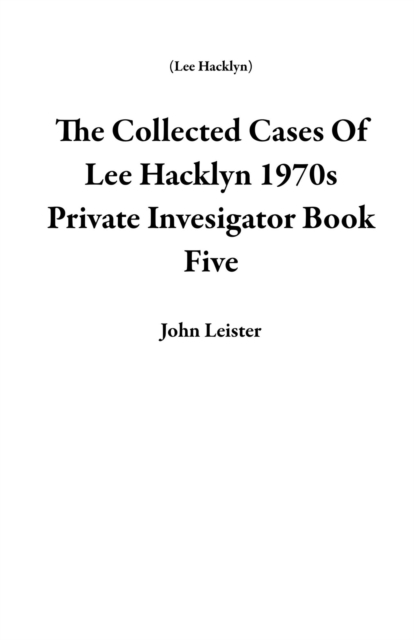 Collected Cases Of Lee Hacklyn 1970s Private Invesigator Book Five