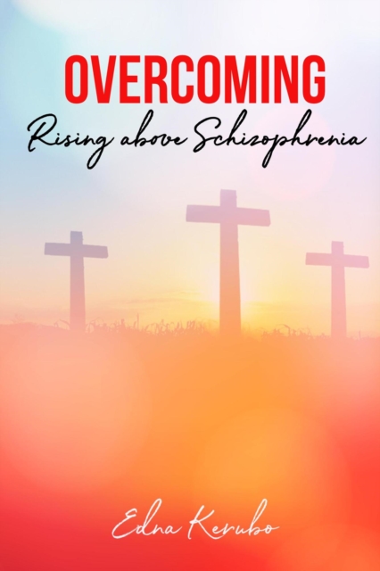 Overcoming: Rising Above Schizophrenia