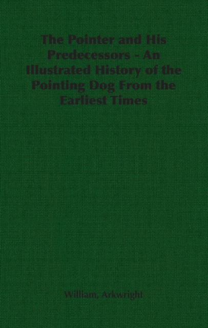 Pointer and His Predecessors: An Illustrated History of the Pointing Dog from the Earliest Times