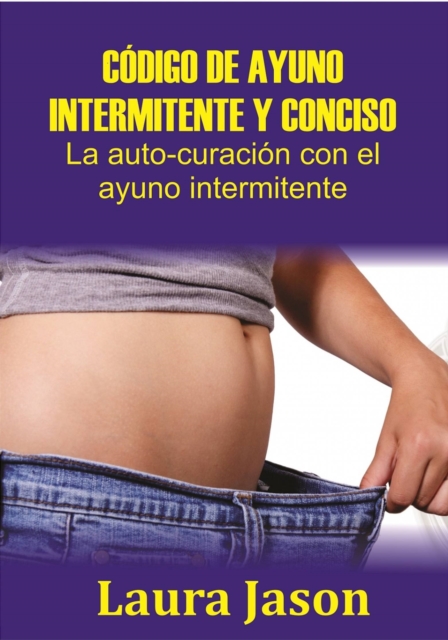 CÓDIGO DE AYUNO INTERMITENTE Y CONCISO  La auto-curación con el ayuno intermitente
