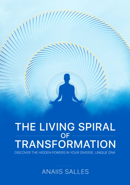 Living Spiral of Transformation: Discover the Hidden Power in Your Diverse, Unique DNA