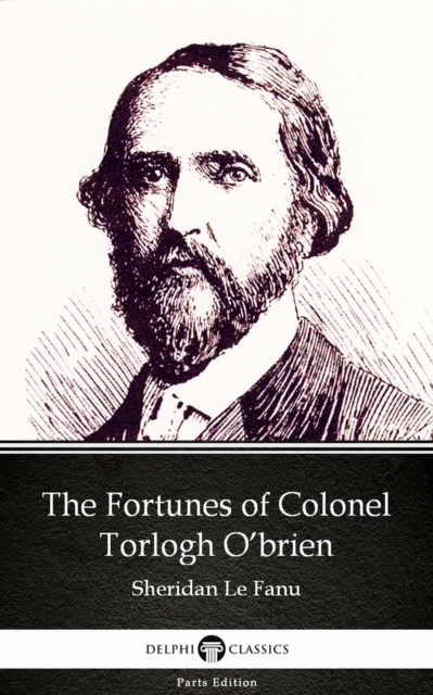 Fortunes of Colonel Torlogh O'brien by Sheridan Le Fanu - Delphi Classics (Illustrated)