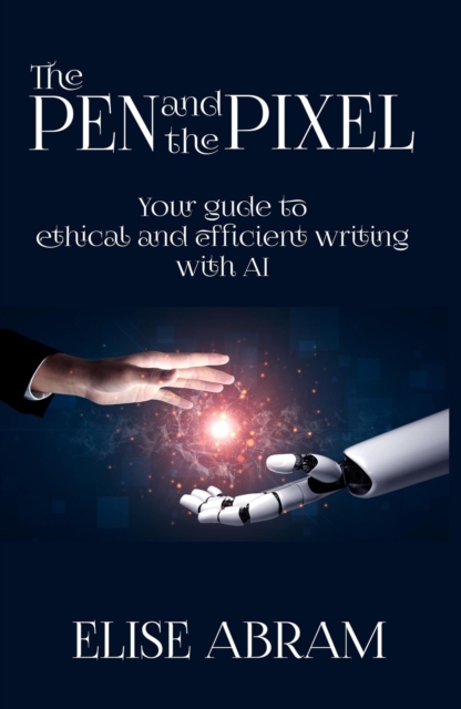 Pen and the Pixel: Your Guide to Ethical and Efficient Writing with AI