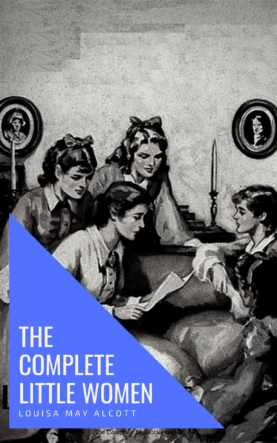 Complete Little Women: Little Women, Good Wives, Little Men, Jo's Boys