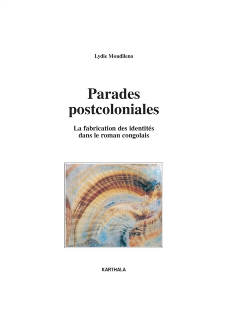 Parades postcoloniales - La fabrication des identités dans le roman congolais