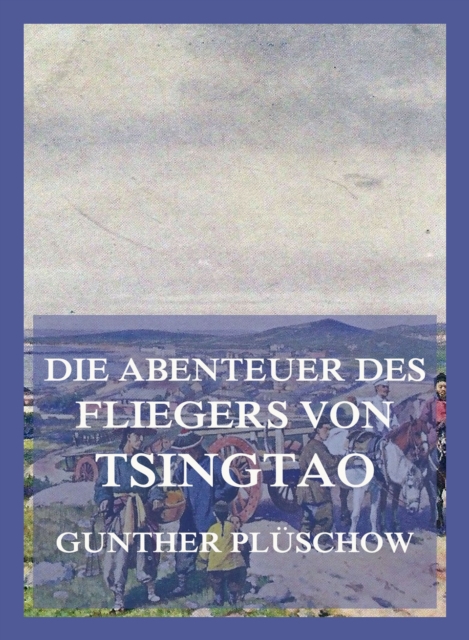Die Abenteuer des Fliegers von Tsingtau