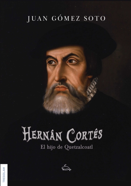Hernan Cortes, el hijo de Quetzalcoatl