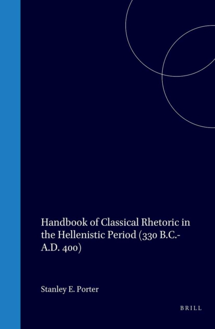 Handbook of Classical Rhetoric in the Hellenistic Period (330 B.C.- A.D. 400)
