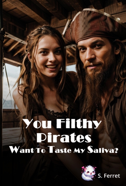 You Filthy Pirates Want To Taste My Saliva