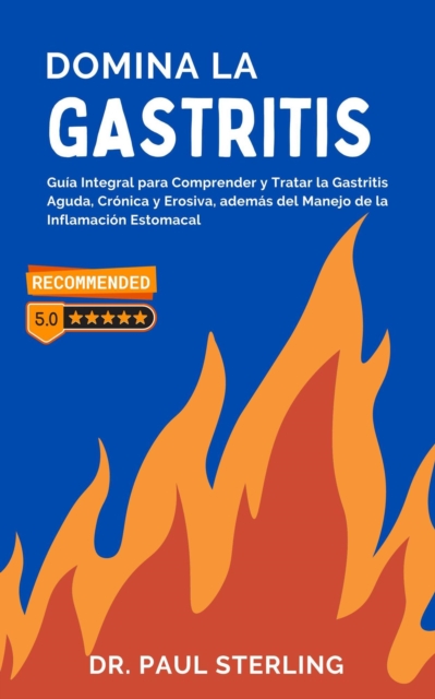 Domina la Gastritis: Guia Integral para Comprender y Tratar la Gastritis Aguda, Cronica y Erosiva, ademas del Manejo de la Inflamacion Estomacal