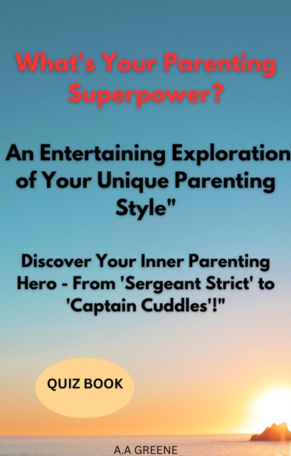 What's Your Parenting Superpower? An Entertaining Exploration of Your Unique Parenting Style&quote; &quote;Discover Your Inner Parenting Hero - From 'Sergeant Strict' to 'Captain Cuddles'!&quote;
