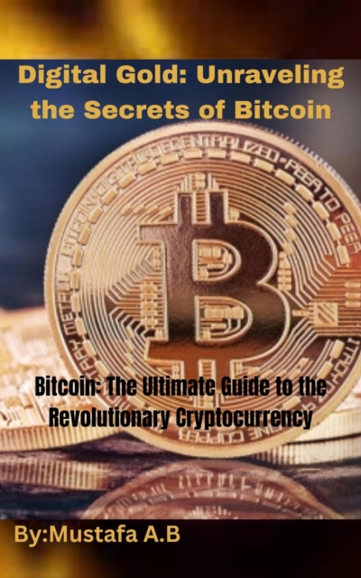 Digital Gold: Unraveling the Secrets of Bitcoin.  Bitcoin: The Ultimate Guide to the Revolutionary Cryptocurrency