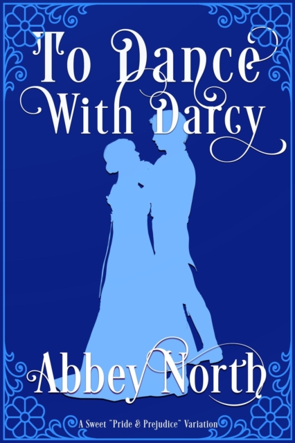 To Dance With Darcy: A Sweet &quote;Pride & Prejudice&quote; Variation
