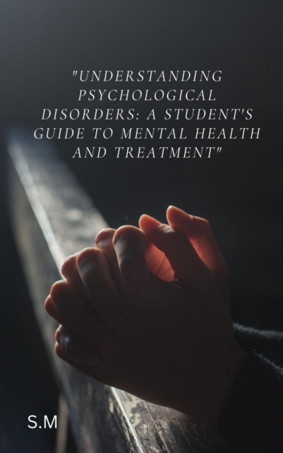 &quote;Understanding Psychological Disorders: A Student's Guide to Mental Health and Treatment&quote;