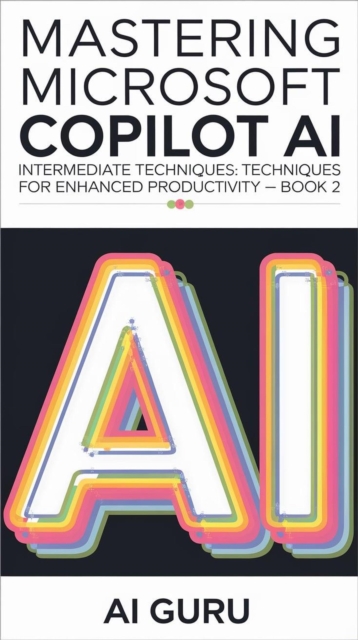 Mastering Microsoft Copilot AI: Intermediate Techniques for Enhanced Productivity Book 2