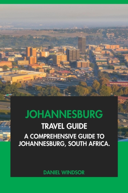 Johannesburg Travel Guide: A Comprehensive Guide to Johannesburg, South Africa