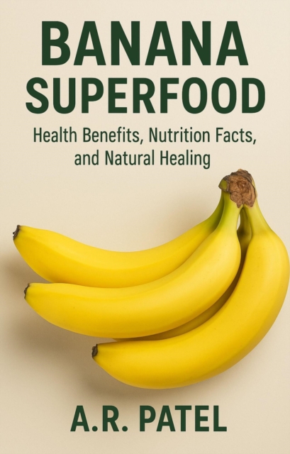 Banana Superfood: Health Benefits, Nutrition Facts, and Natural Healing