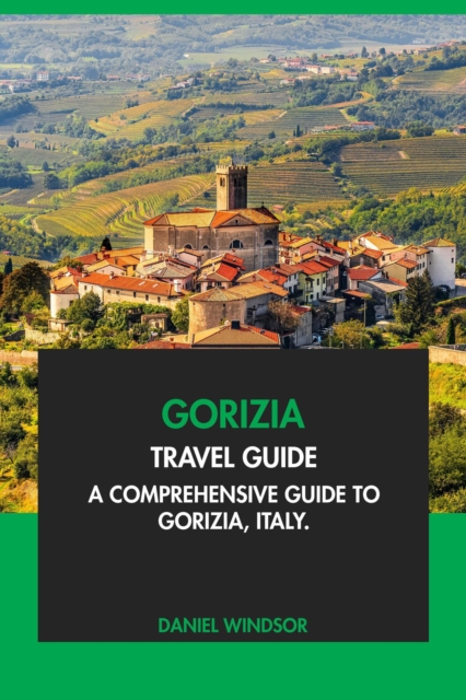 Gorizia Travel Guide: A Comprehensive Guide to Gorizia, Italy
