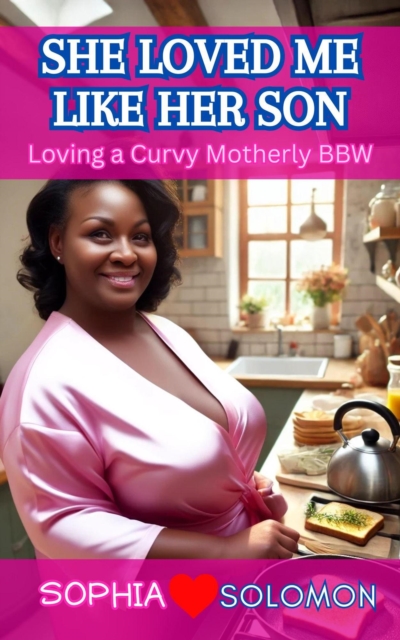 She Loved Me Like Her Son: Loving a Curvy Motherly BBW
