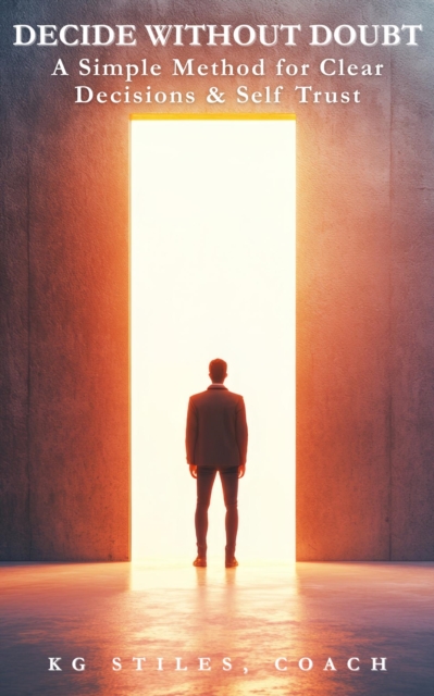 Decide Without Doubt A Simple Method for Clear Decisions & Self Trust