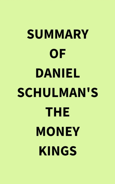 Summary of Daniel Schulman's The Money Kings