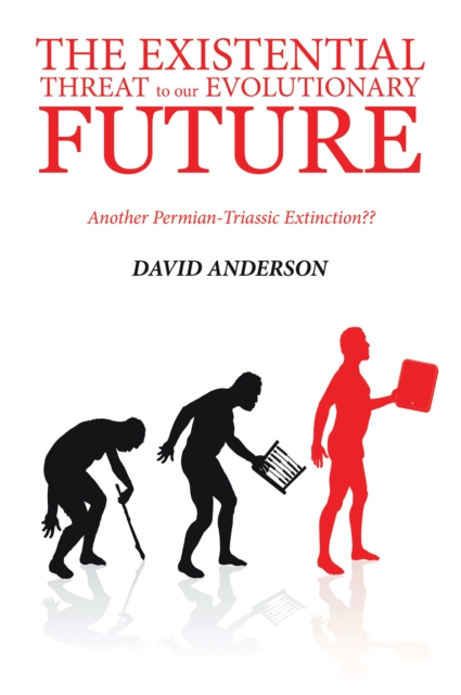 THE EXISTENTIAL THREAT TO OUR EVOLUTIONARY FUTURE