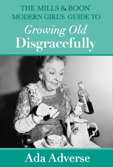 Mills & Boon Modern Girl's Guide to Growing Old Disgracefully (Mills & Boon A-Zs, Book 6)