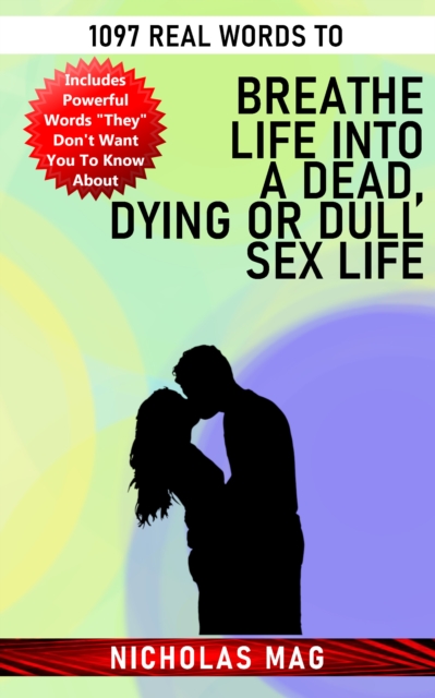 1097 Real Words to Breathe Life Into a Dead, Dying or Dull Sex Life
