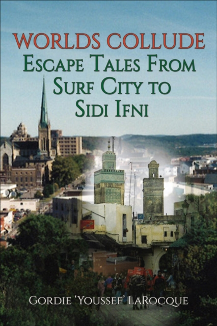 Worlds Collude: Escape Tales from Surf City to Sidi Ifni