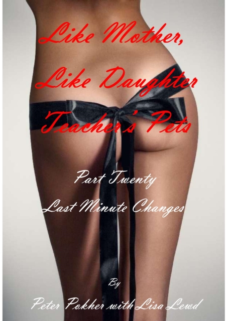 Like Mother, Like Daughter - Teacher's Pets - Part Twenty - Last Minute Changes