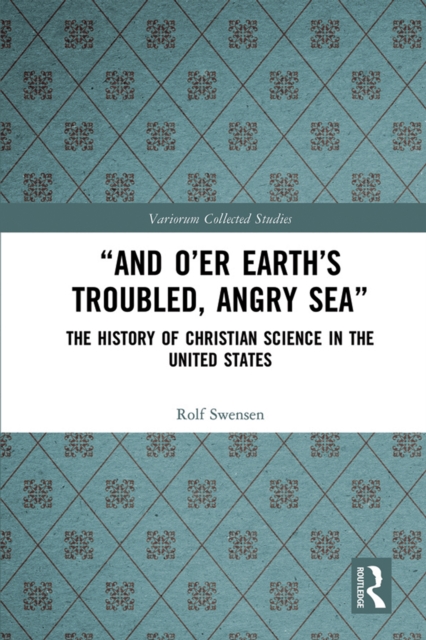 &quote;And O'er Earth's Troubled, Angry Sea&quote;: The History of Christian Science in the United States
