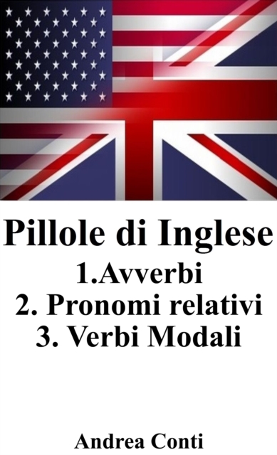 Pillole di Inglese: 1.Avverbi 2.Pronomi Relativi 3.Verbi Modali