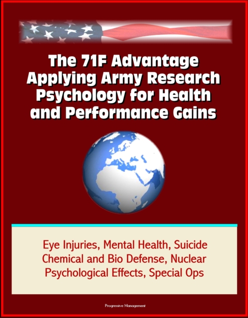 71F Advantage: Applying Army Research Psychology for Health and Performance Gains - Eye Injuries, Mental Health, Suicide, Chemical and Bio Defense, Nuclear Psychological Effects, Special Ops
