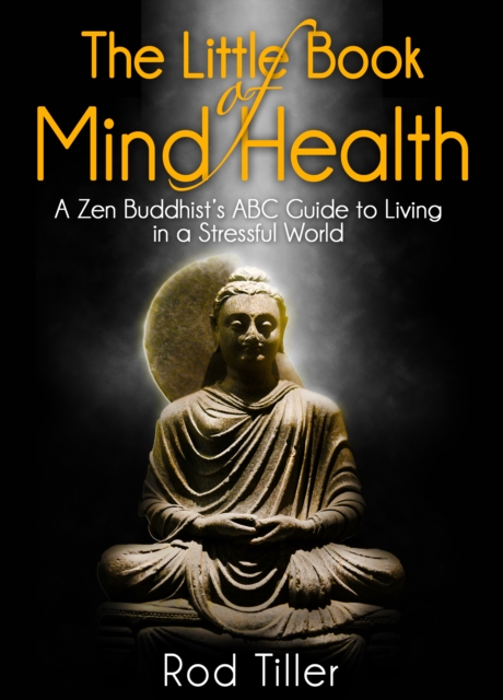 Little Book of Mind Health: A Zen Buddhist's ABC guide to living in a stressful world