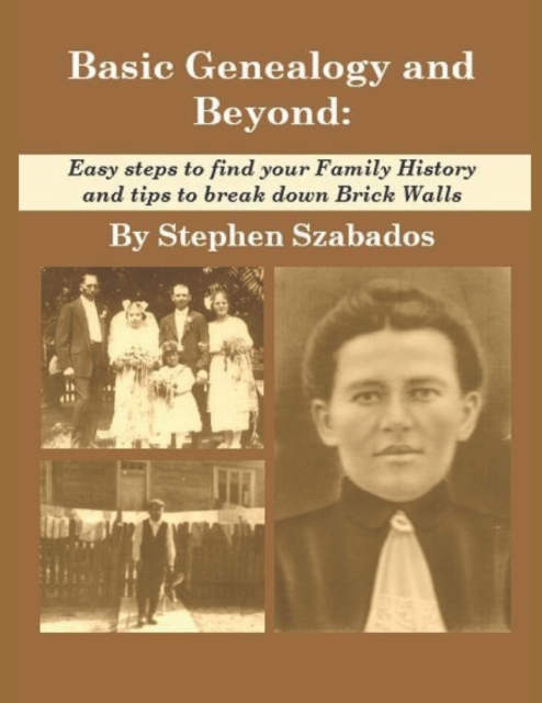 Basic Genealogy and Beyond: Easy Steps to Find Your Family History and Tips to Break Down Brick Walls
