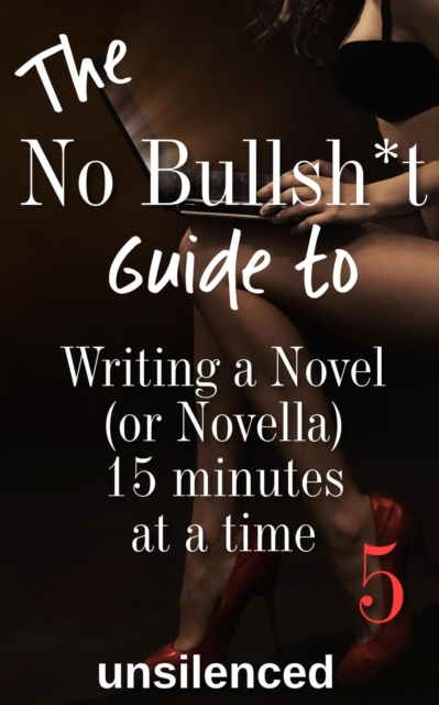 No Bullsh*t Guide to Writing a Novel (or Novella) 15 Minutes at a Time