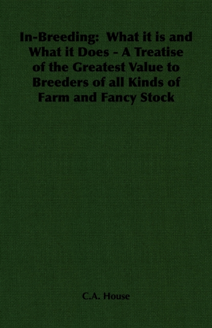 In-Breeding: What it is and What it Does - A Treatise of the Greatest Value to Breeders of all Kinds of Farm and Fancy Stock