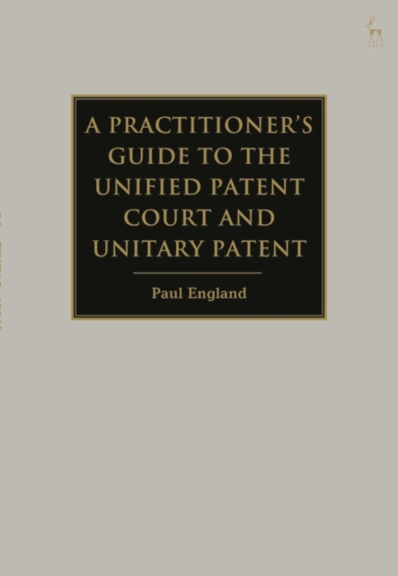 Practitioner's Guide to the Unified Patent Court and Unitary Patent