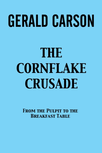 The Conflake Crusade : From the Pulpit to the Breakfast Table