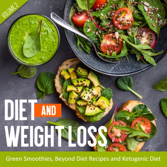 Diet And Weight Loss Volume 2: Green Smoothies, Beyond Diet Recipes and Ketogenic Diet