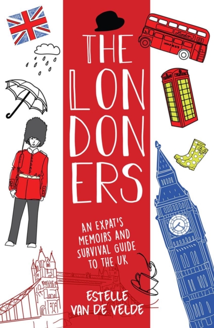 Londoners: An expat's memoirs and survival guide to the UK