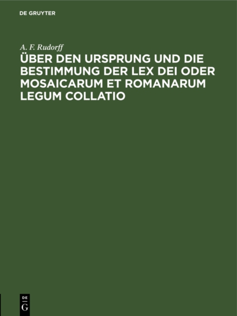 Uber den Ursprung und die Bestimmung der Lex Dei oder Mosaicarum et Romanarum legum collatio