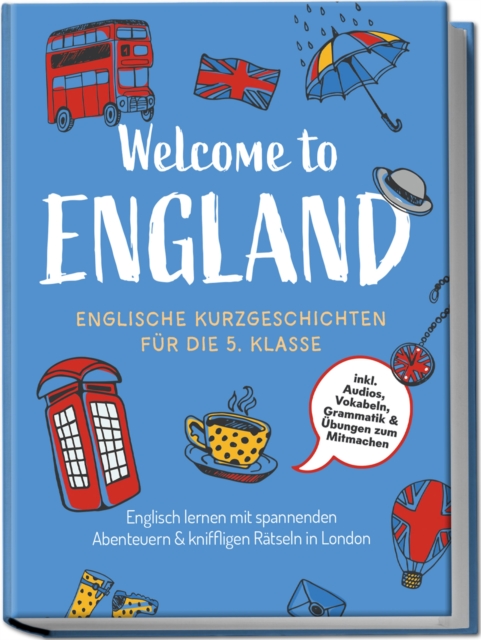 Welcome to England: Englische Kurzgeschichten fur die 5. Klasse - Englisch lernen mit spannenden Abenteuern & kniffligen Ratseln in London - inkl. Audios, Vokabeln, Grammatik & Ubungen zum Mitmachen
