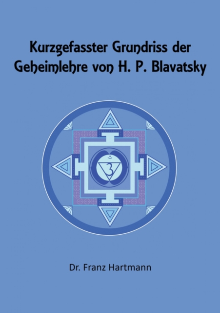 Kurzgefasster Grundriss der Geheimlehre von H. P. Blavatsky