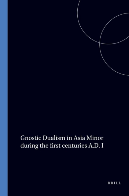 Gnostic Dualism in Asia Minor during the first centuries A.D. I