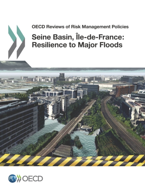 OECD Reviews of Risk Management Policies Seine Basin, Ile-de-France, 2014: Resilience to Major Floods